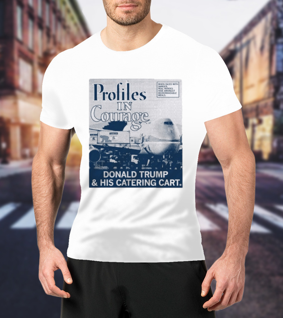 Profiles In Courage Donald Trump And His Catering Cart T-Shirt