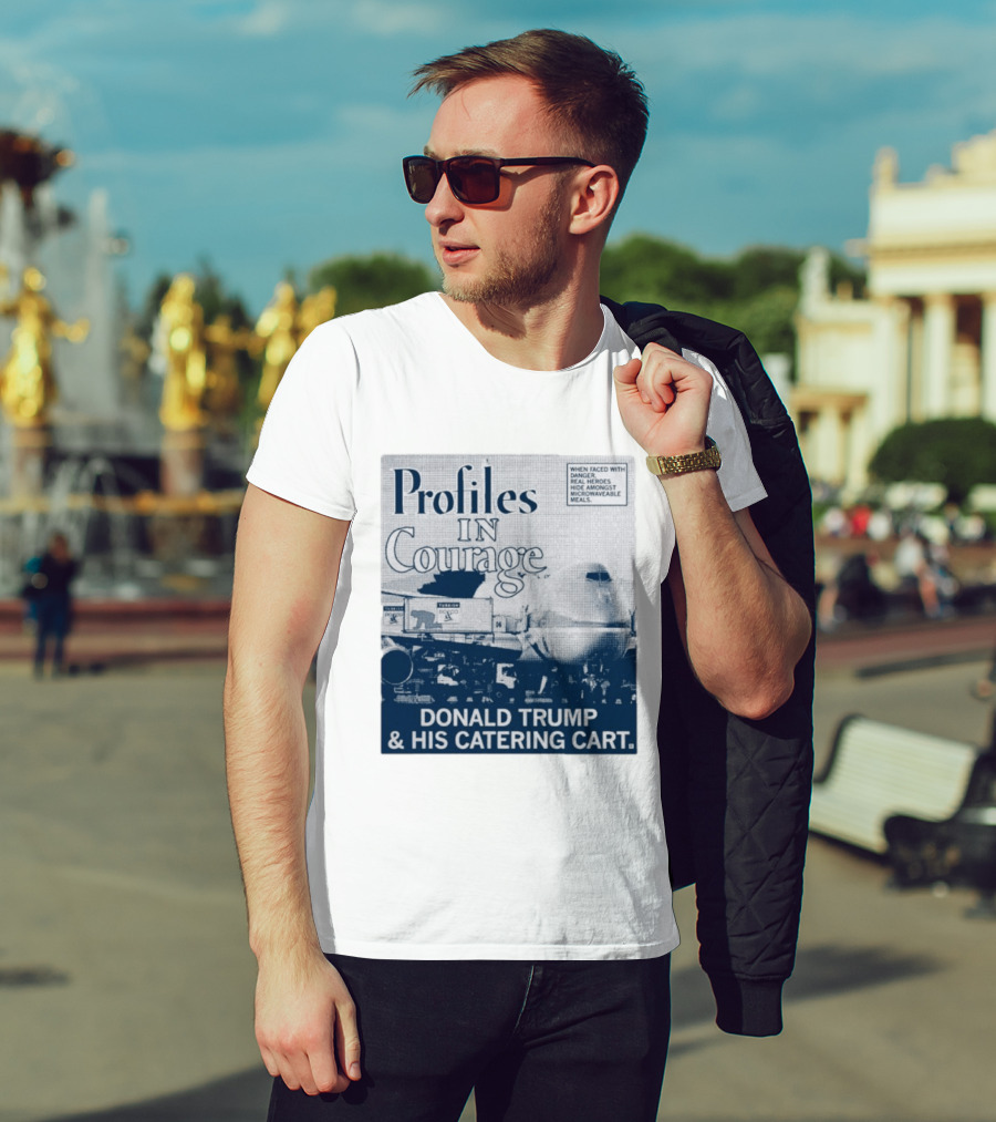 Profiles In Courage Donald Trump And His Catering Cart T-Shirt
