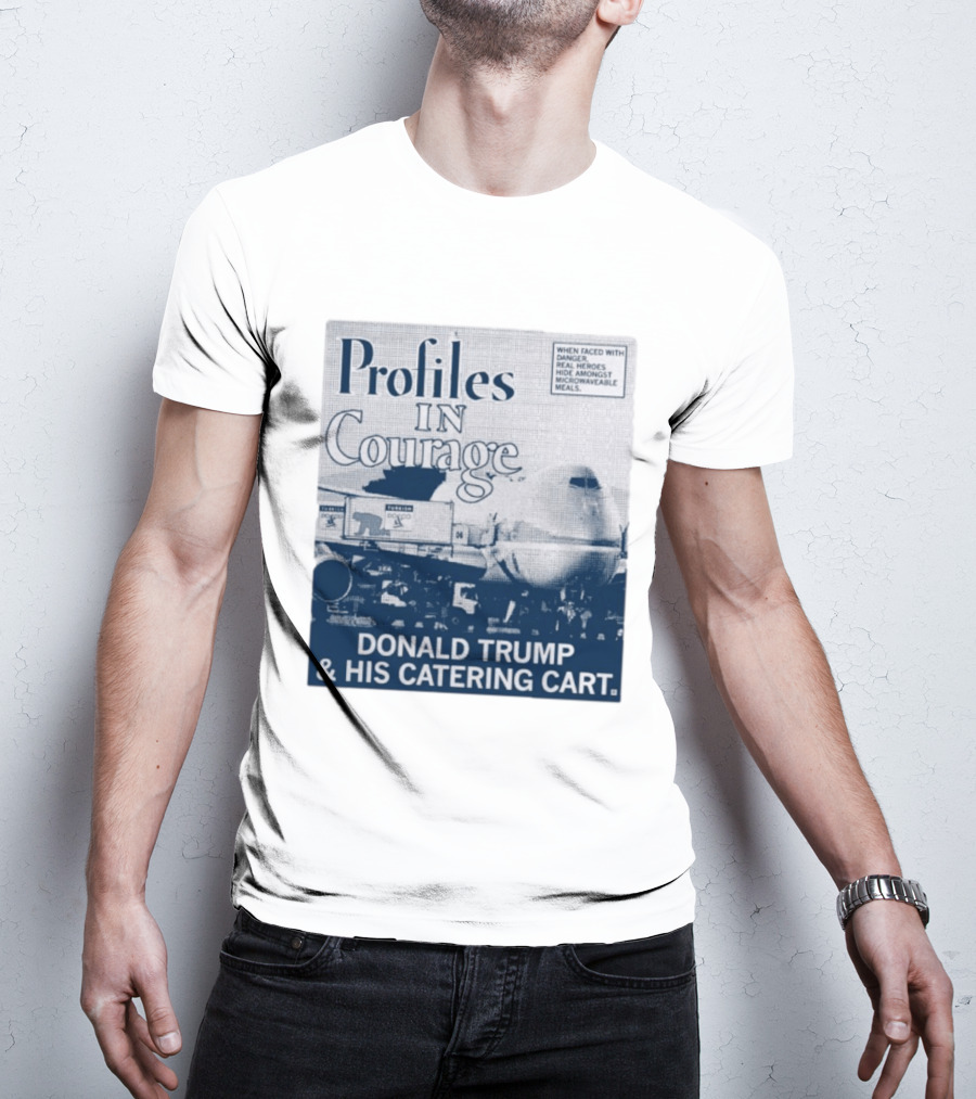 Profiles In Courage Donald Trump And His Catering Cart T-Shirt