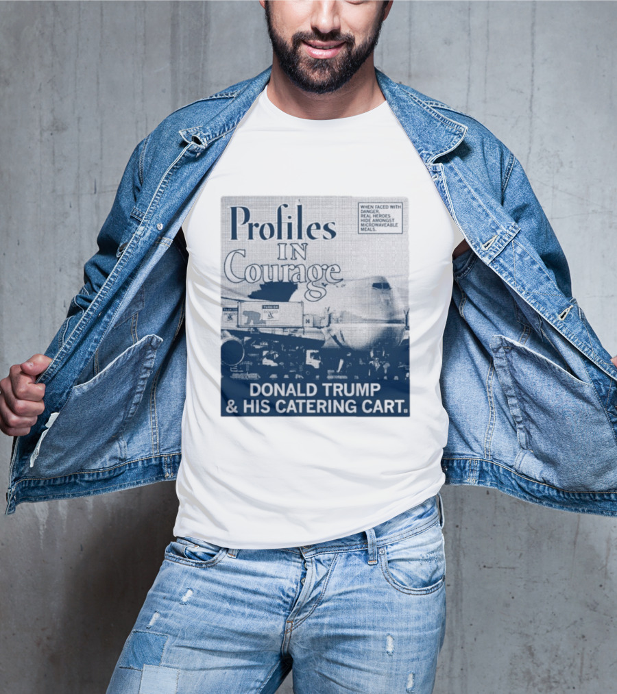 Profiles In Courage Donald Trump And His Catering Cart T-Shirt