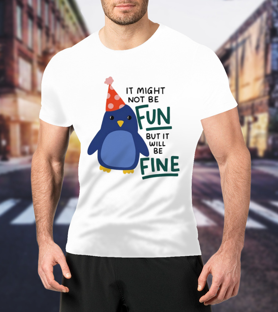It Might Not Be Fun But It Will Be Fine Penguin Party Hat T-Shirt