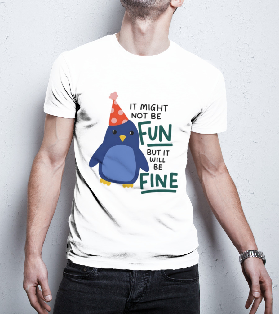 It Might Not Be Fun But It Will Be Fine Penguin Party Hat T-Shirt