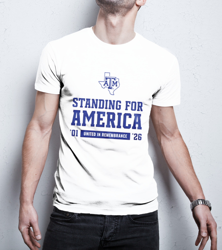Texas A And M Aggies Standing For America 2001 2026 United In Remembrance T-Shirt
