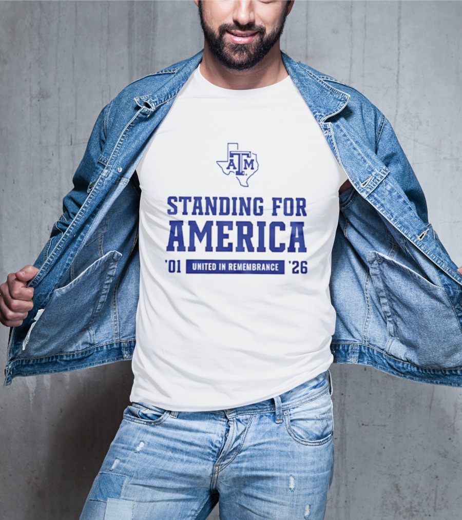 Texas A And M Aggies Standing For America 2001 2026 United In Remembrance T-Shirt