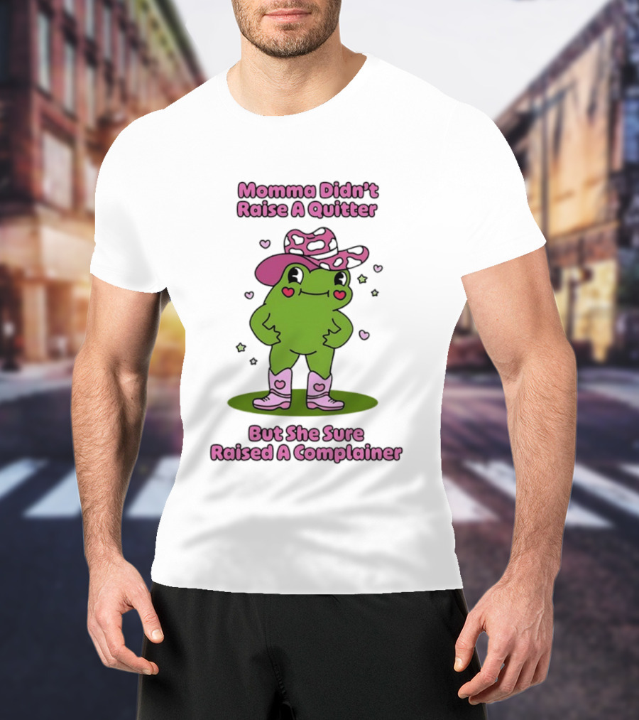 Momma Didn't Raise A Quitter But She Sure Raised A Complainer Cute Frog In Pink Boots And Hat T-Shirt