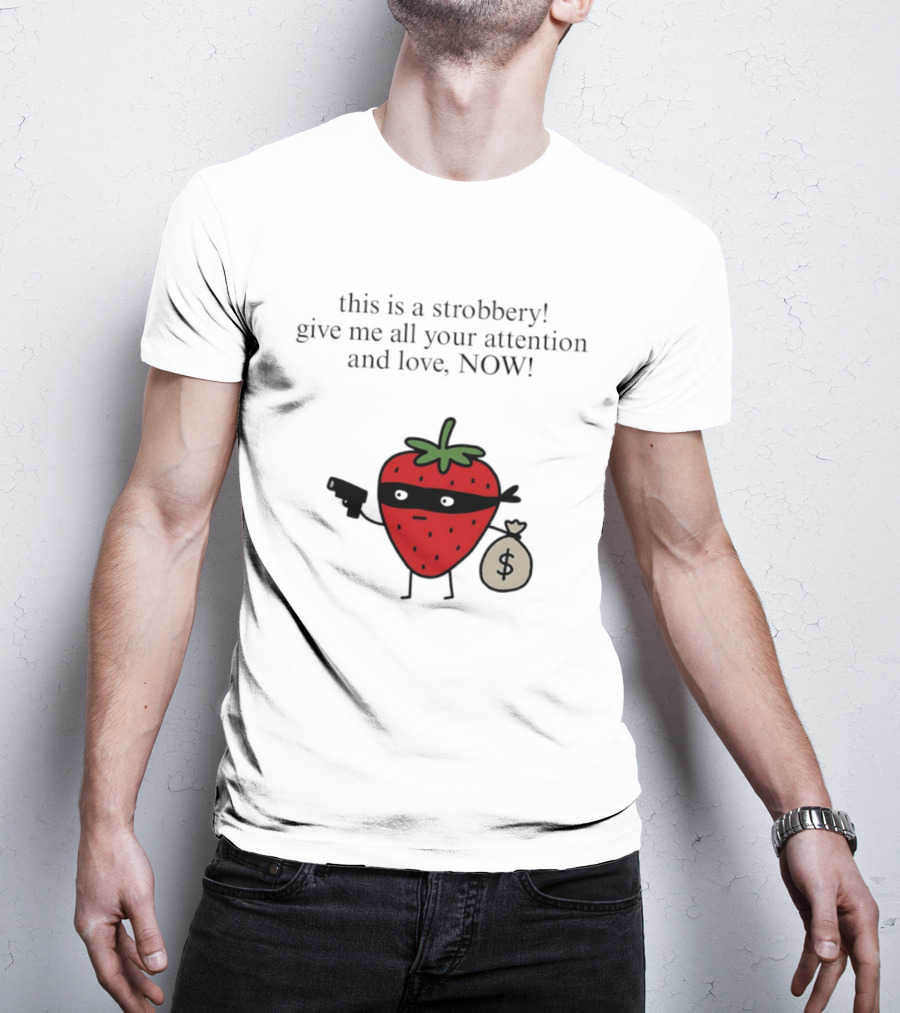 This Is A Strobbery Give Me All Your Attention And Love Now Strawberry Bandit With Money Bag And Mask T-Shirt
