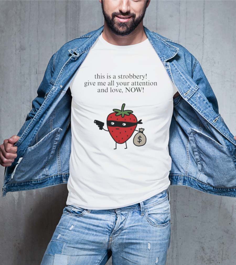 This Is A Strobbery Give Me All Your Attention And Love Now Strawberry Bandit With Money Bag And Mask T-Shirt
