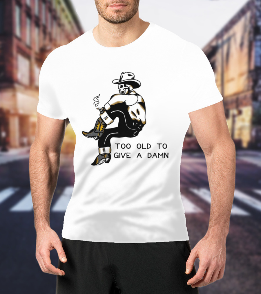 Too Old To Give A Damn Cowboy Skeleton Smoking Boots T-Shirt