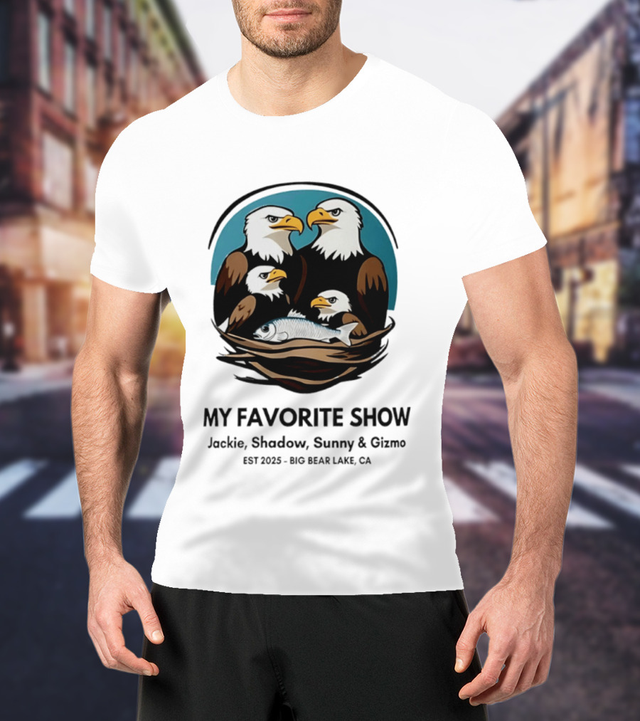 My Favorite Show Jackie Shadow Sunny Gizmo Bald Eagles Est 2025 Big Bear Lake CA T-Shirt