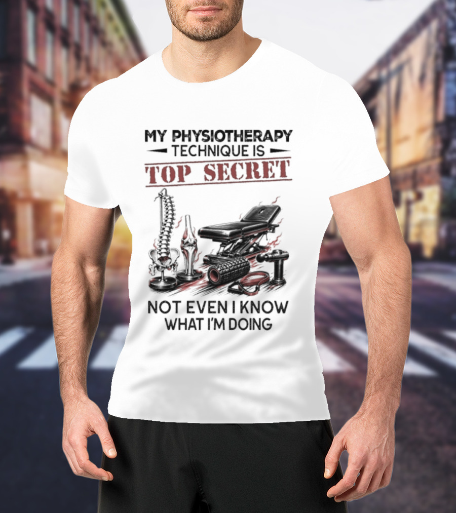 My Physiotherapy Technique Is Top Secret Not Even I Know What I'm Doing With Spinal Cord And Adjustment Table T-Shirt