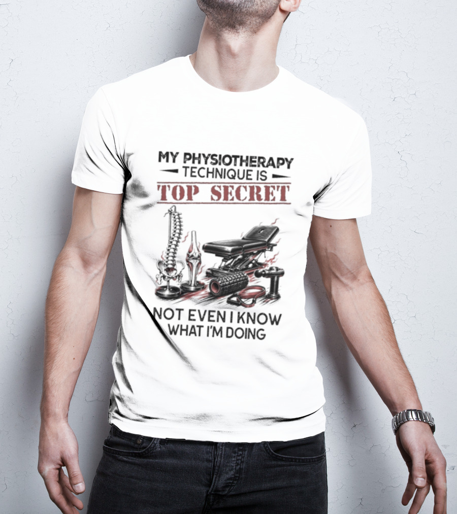 My Physiotherapy Technique Is Top Secret Not Even I Know What I'm Doing With Spinal Cord And Adjustment Table T-Shirt