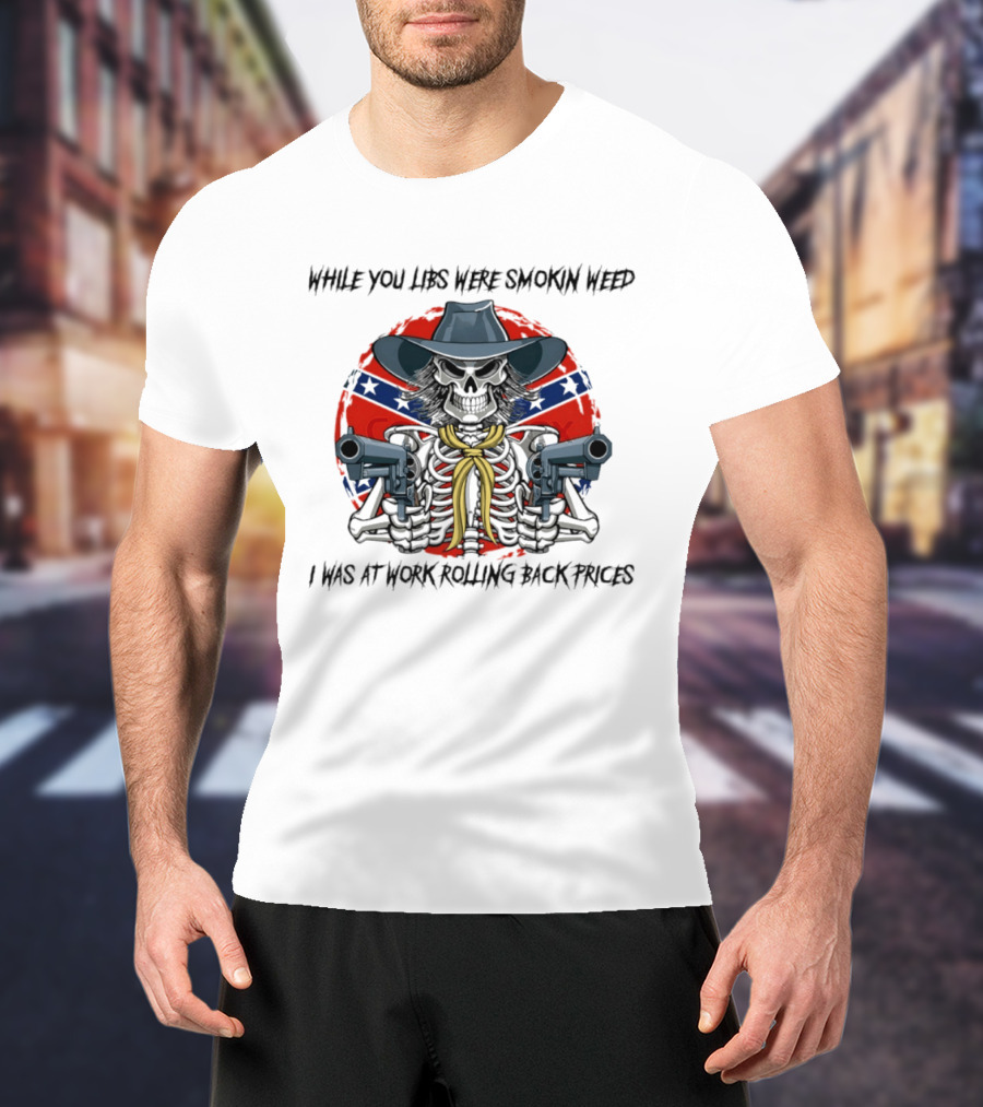 While You Libs Were Smokin Weed Skeleton Cowboy Gunslingers Rolling Back Prices T-Shirt