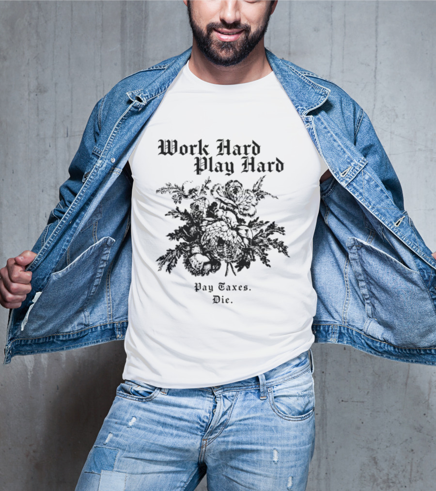 Work Hard Play Hard Pay Taxes Die Sarcastic Phrase T-Shirt