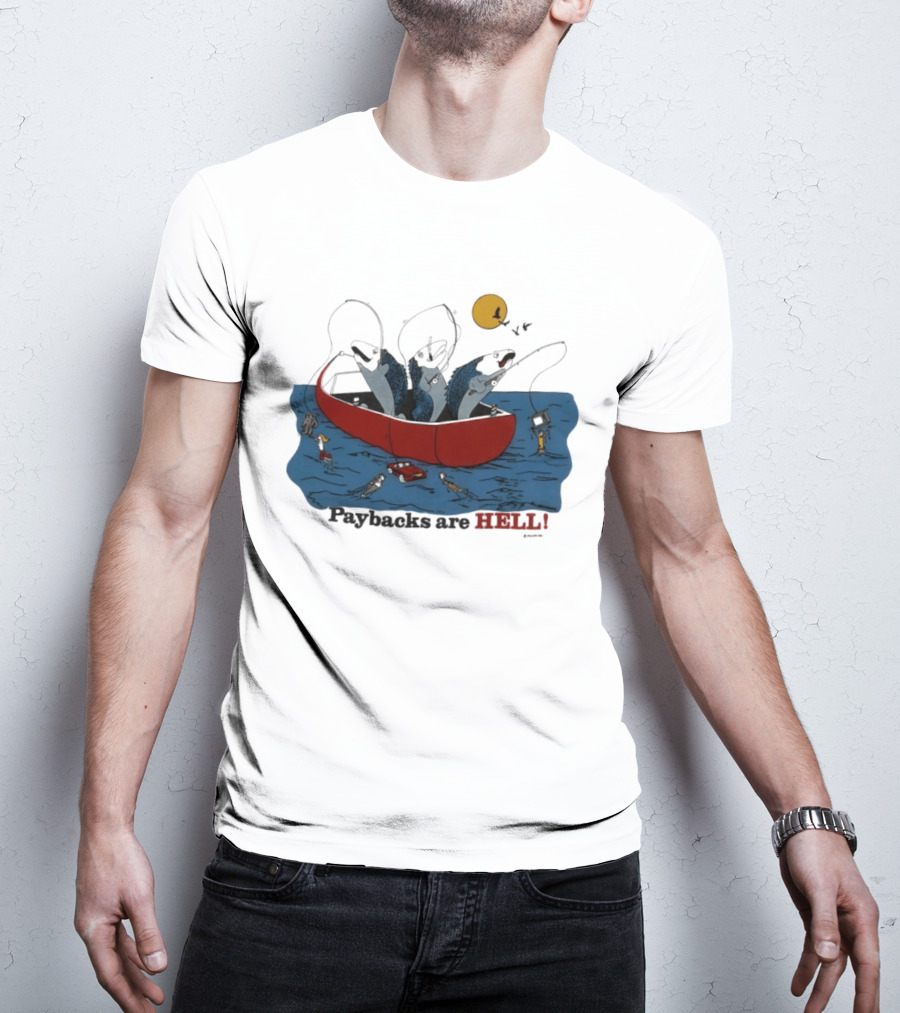 Paybacks Are Hell Fishing Canoe Adventure With Fish In Boat T-Shirt
