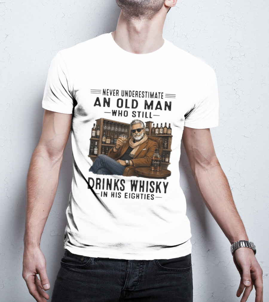 Never Underestimate An Old Man Who Still Drinks Whisky In His Eighties T-Shirt