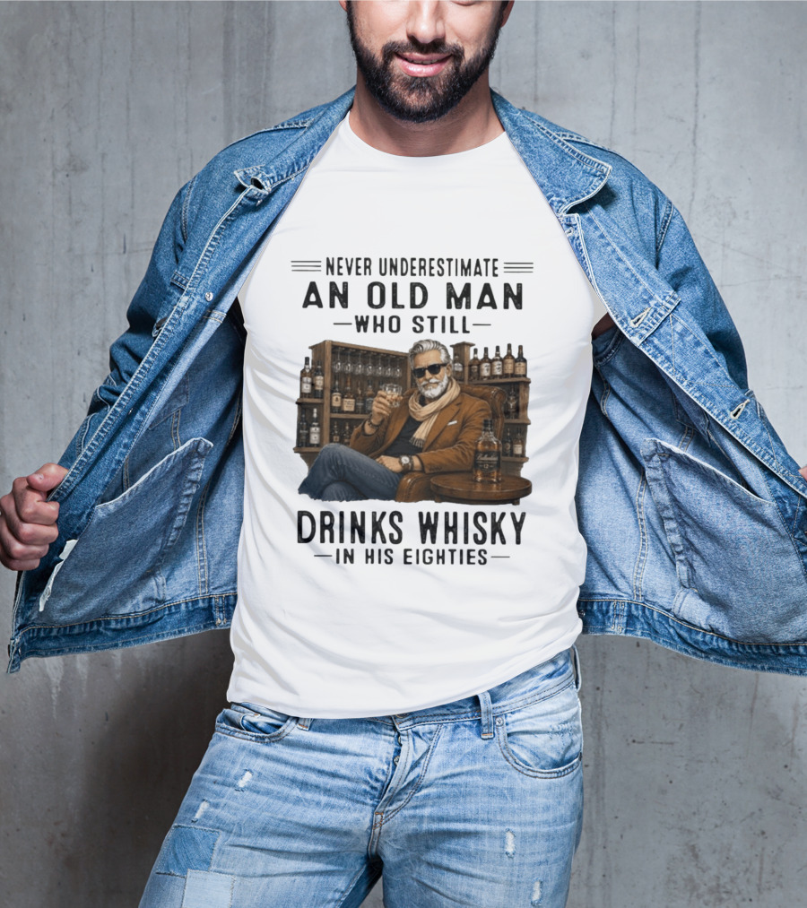 Never Underestimate An Old Man Who Still Drinks Whisky In His Eighties T-Shirt