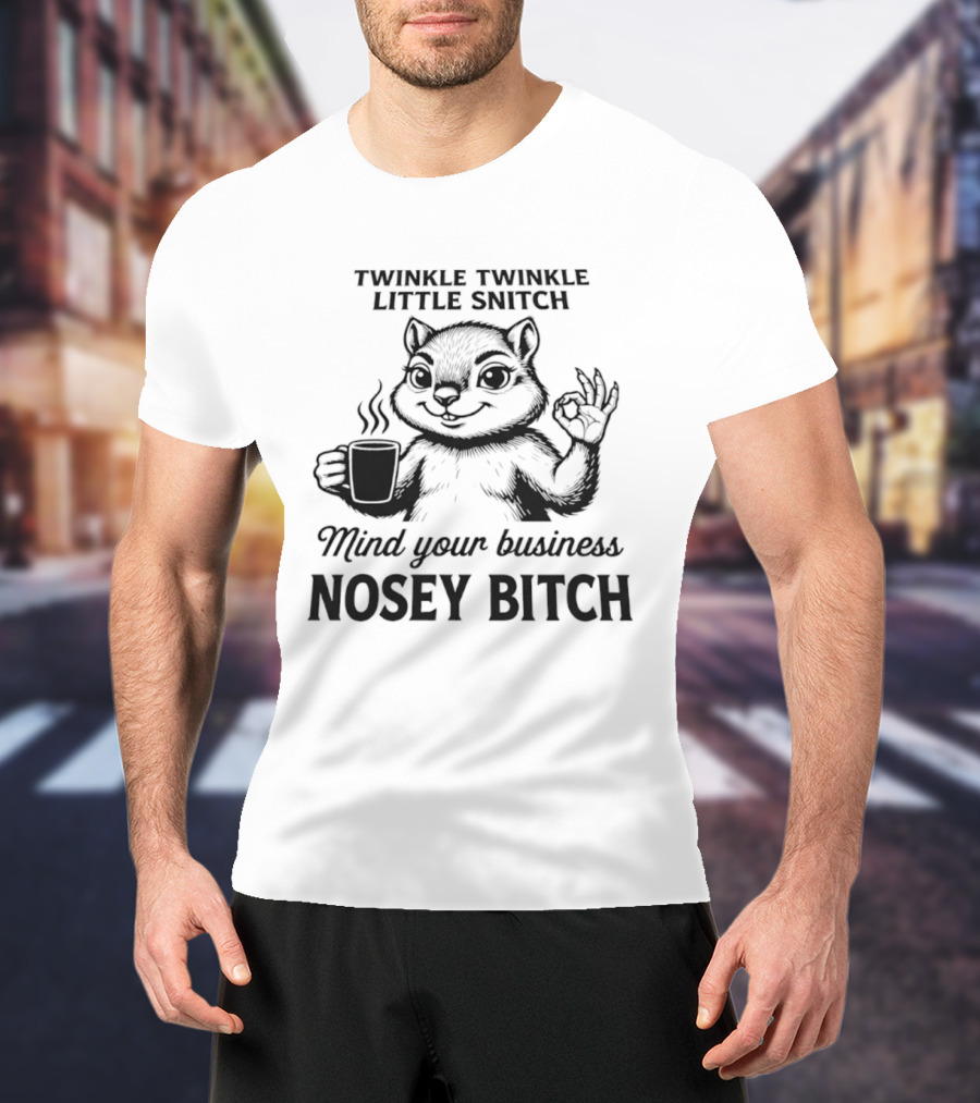 Twinkle Twinkle Little Snitch Squirrel Mind Your Business Nosey Bitch T-Shirt