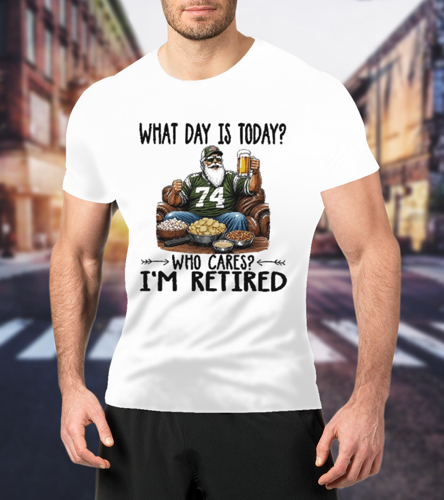 What Day Is Today Who Cares I'm Retired 74 Beer Snacks T-Shirt