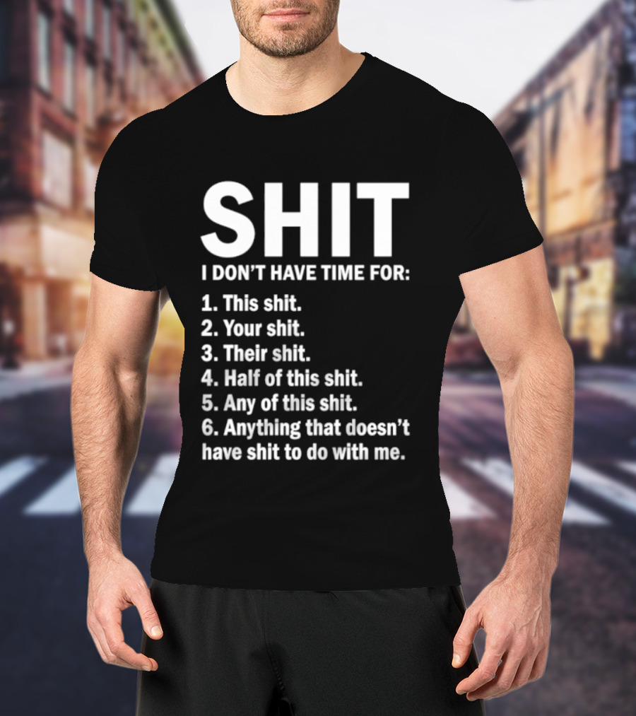 Shit I Don't Have Time For List This Shit Your Shit Their Shit Half Of This Shit Any Of This Shit Anything That Doesn't Have Shit To Do With Me T-Shirt
