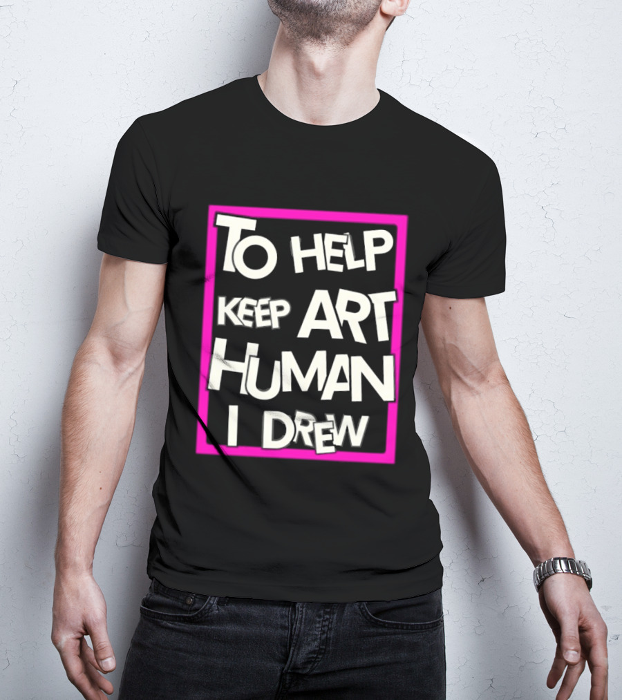 To Help Keep Art Human I Drew Creative Artist T-Shirt