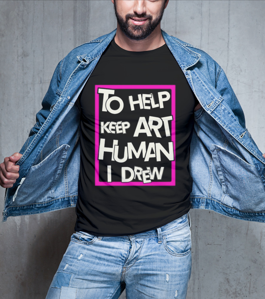 To Help Keep Art Human I Drew Creative Artist T-Shirt