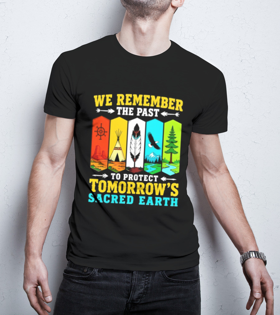 We Remember The Past To Protect Tomorrow's Sacred Earth Teepee Nature Scenes T-Shirt