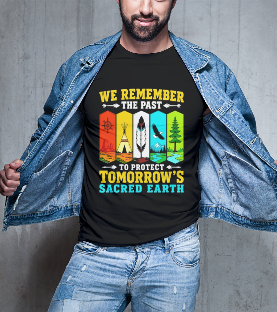 We Remember The Past To Protect Tomorrow's Sacred Earth Teepee Nature Scenes T-Shirt