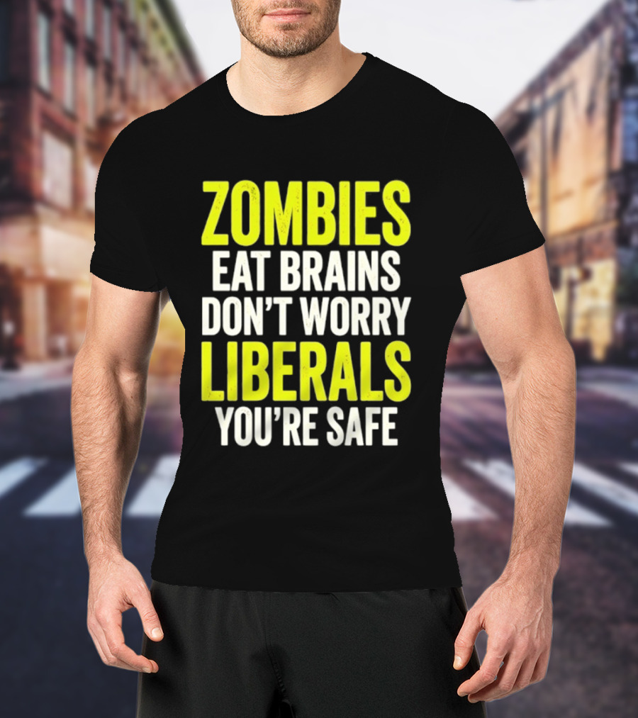 Zombies Eat Brains Don't Worry Liberals You're Safe T-Shirt