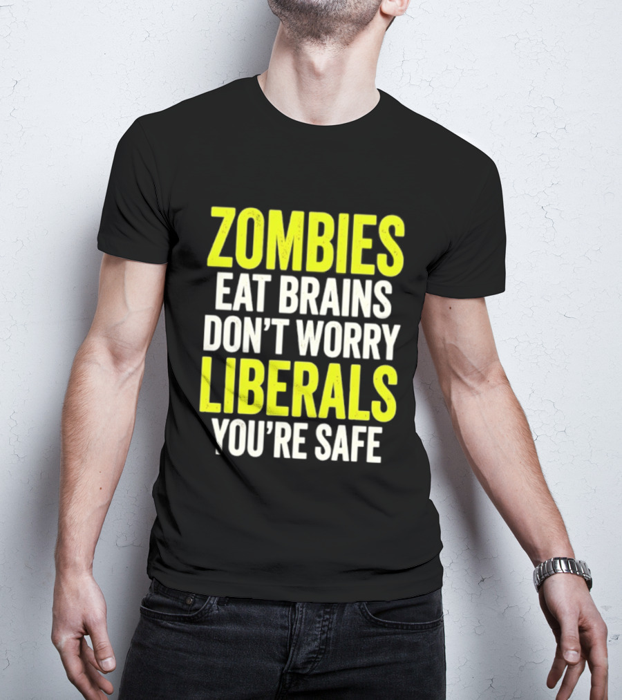 Zombies Eat Brains Don't Worry Liberals You're Safe T-Shirt