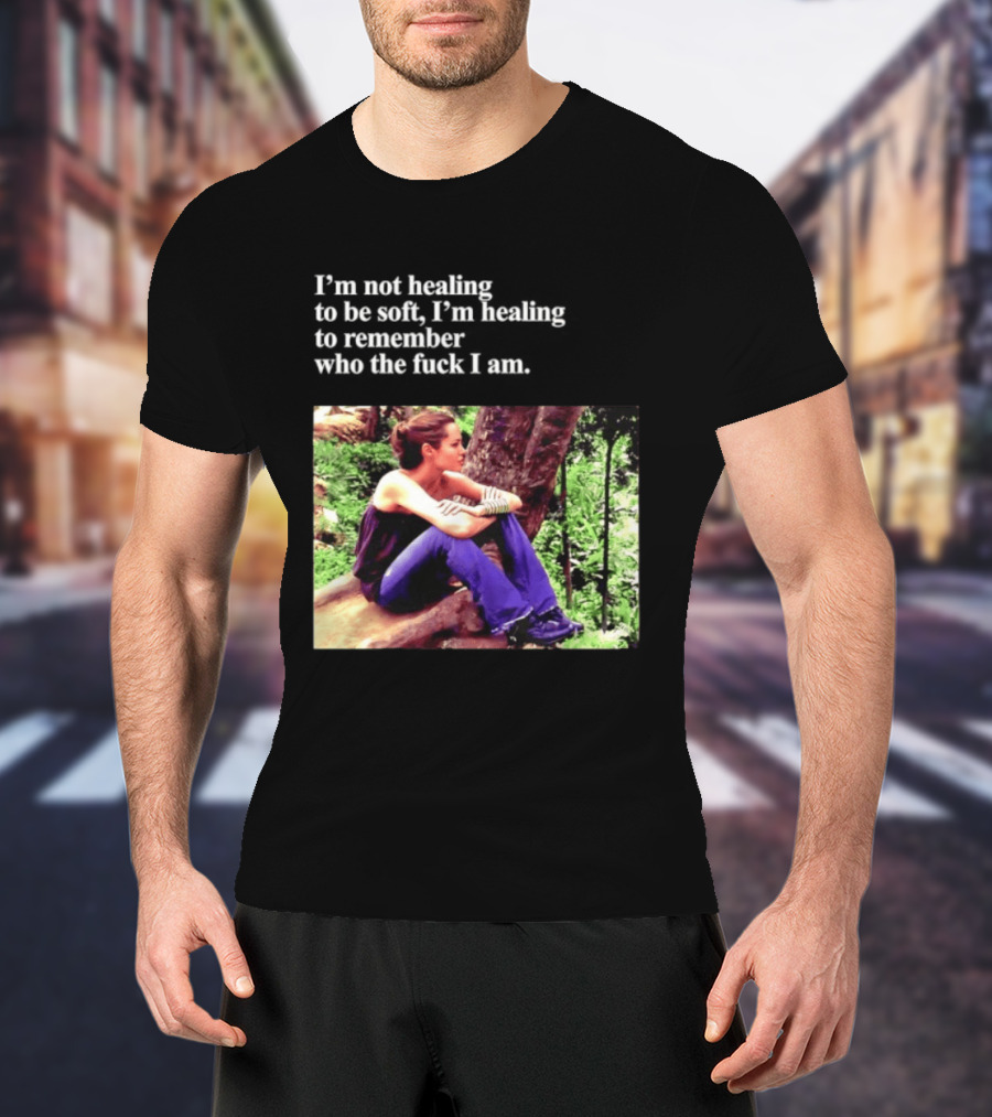 Angelina Jolie I'm Not Healing To Be Soft I'm Healing To Remember Who I Am T-Shirt