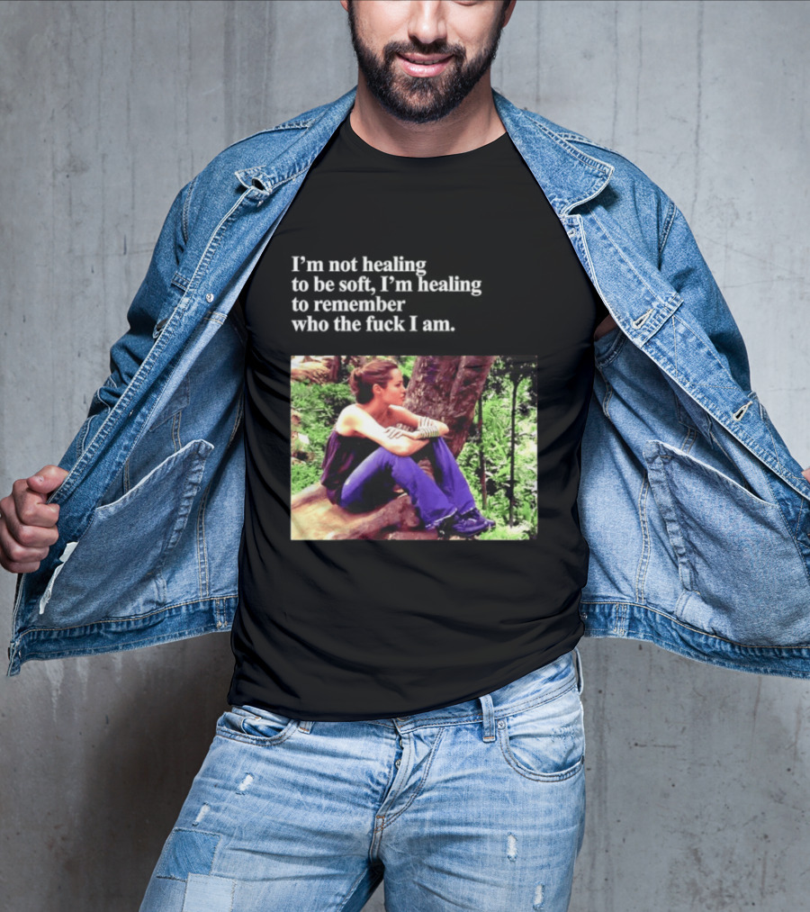 Angelina Jolie I'm Not Healing To Be Soft I'm Healing To Remember Who I Am T-Shirt