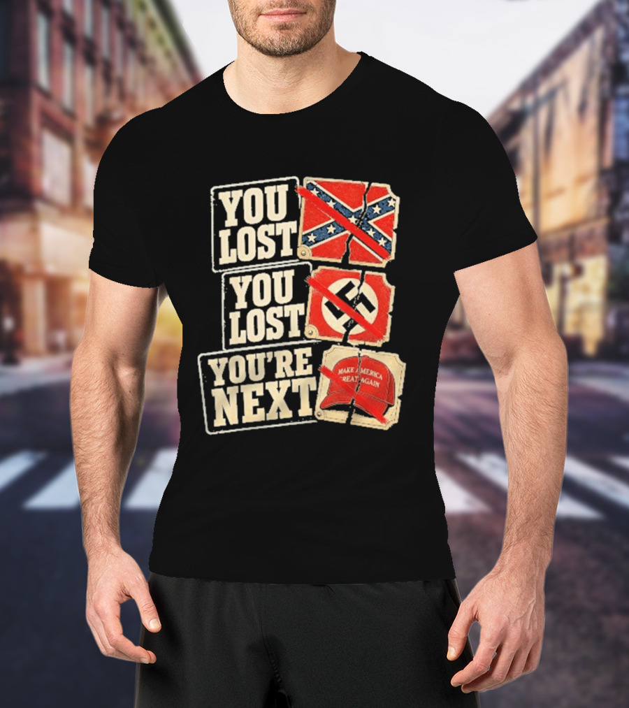 You Lost Confederate Flag Nazi Symbol Make America Great Again You're Next T-Shirt