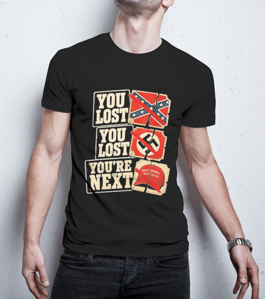 You Lost Confederate Flag Nazi Symbol Make America Great Again You're Next T-Shirt