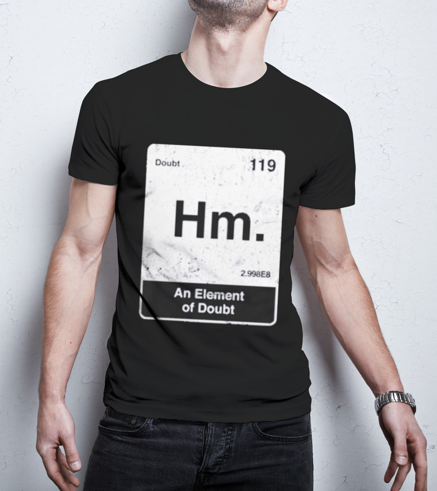 Hm An Element Of Doubt Periodic Table 119 Doubt 2.998E8 T-Shirt