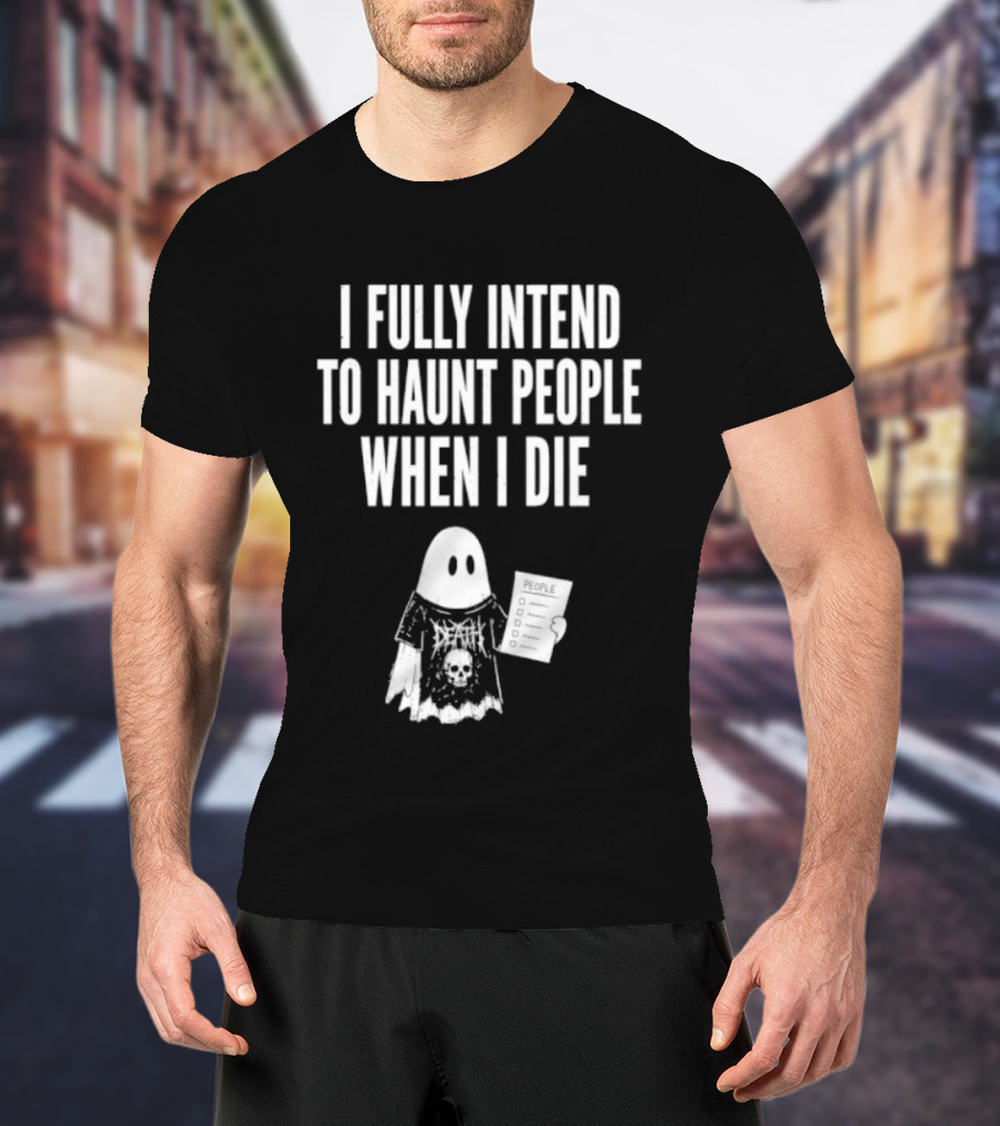 I Fully Intend To Haunt People When I Die Ghost Death Metal T-Shirt
