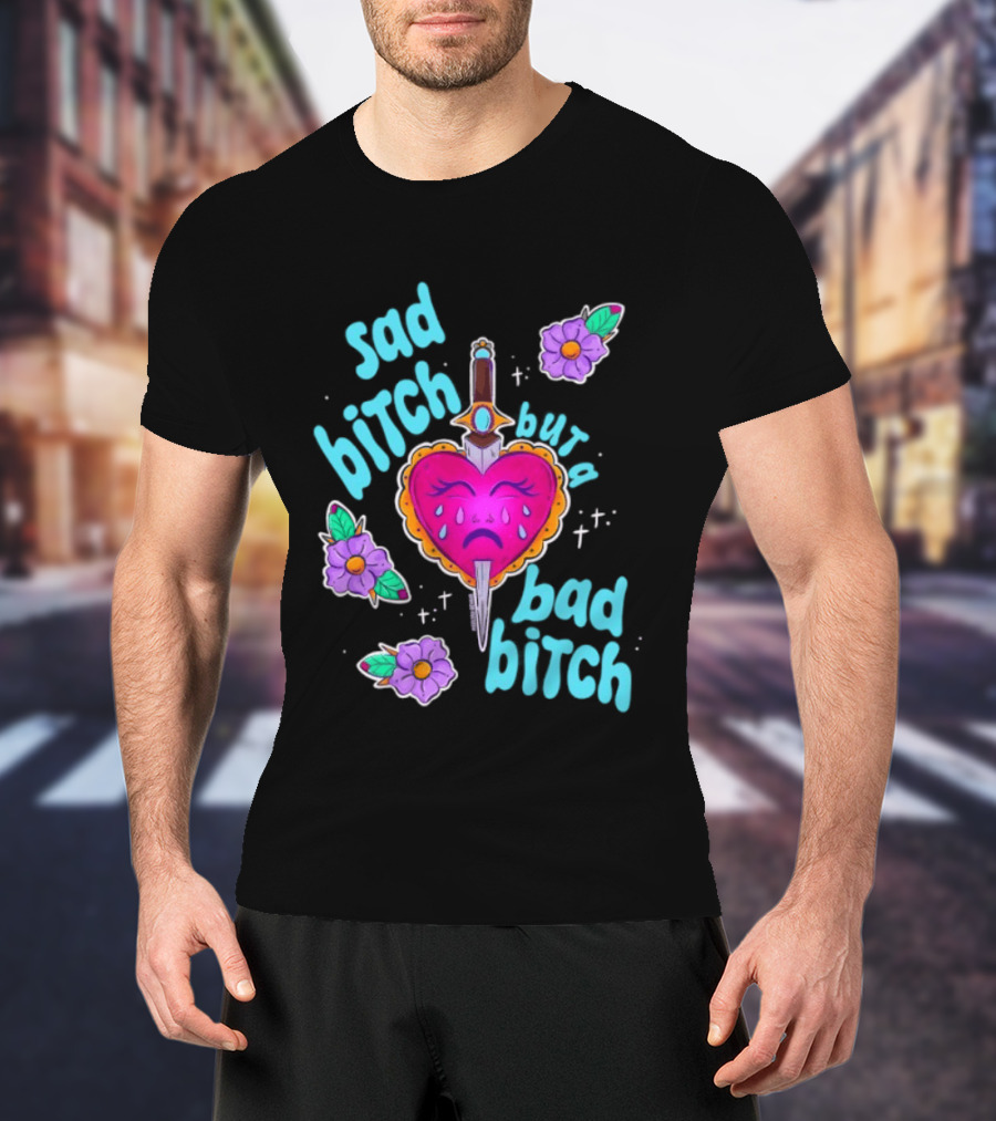 Sad Bitch But A Bad Bitch Dagger Heart With Purple Flowers And Teal T-Shirt