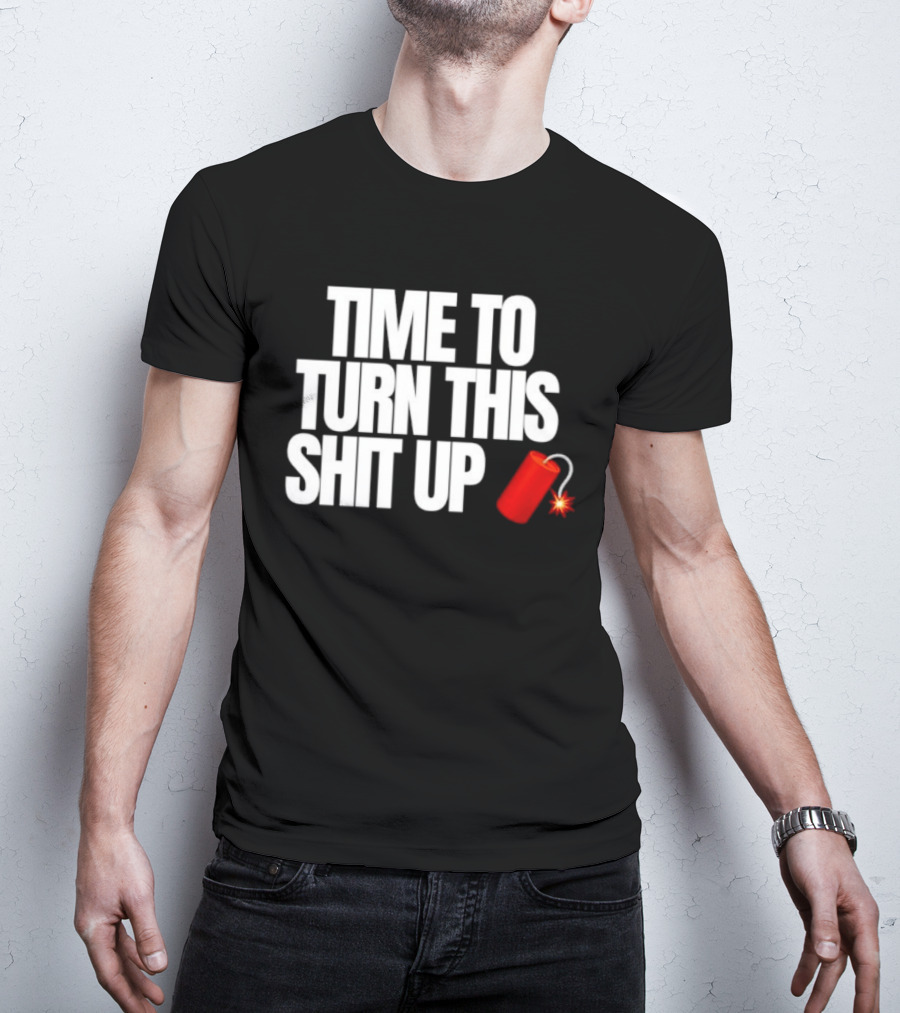 Time To Turn This Shit Up Dynamite Explosion T-Shirt