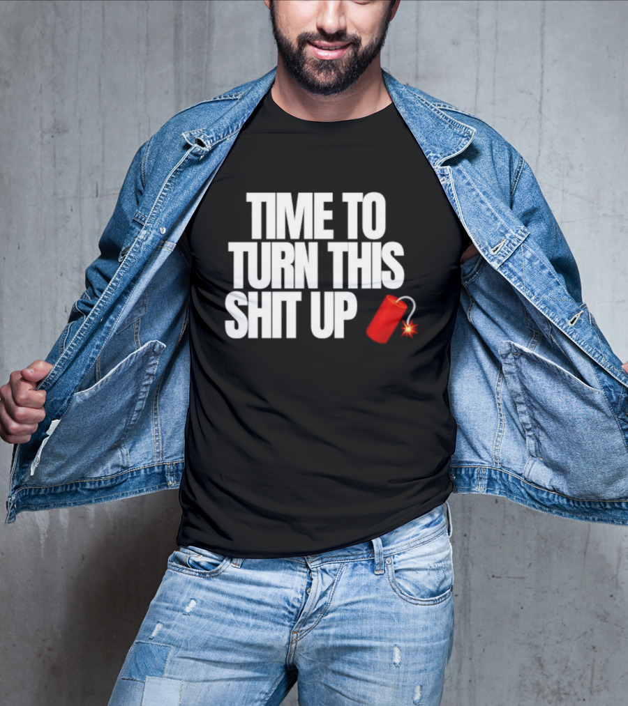Time To Turn This Shit Up Dynamite Explosion T-Shirt