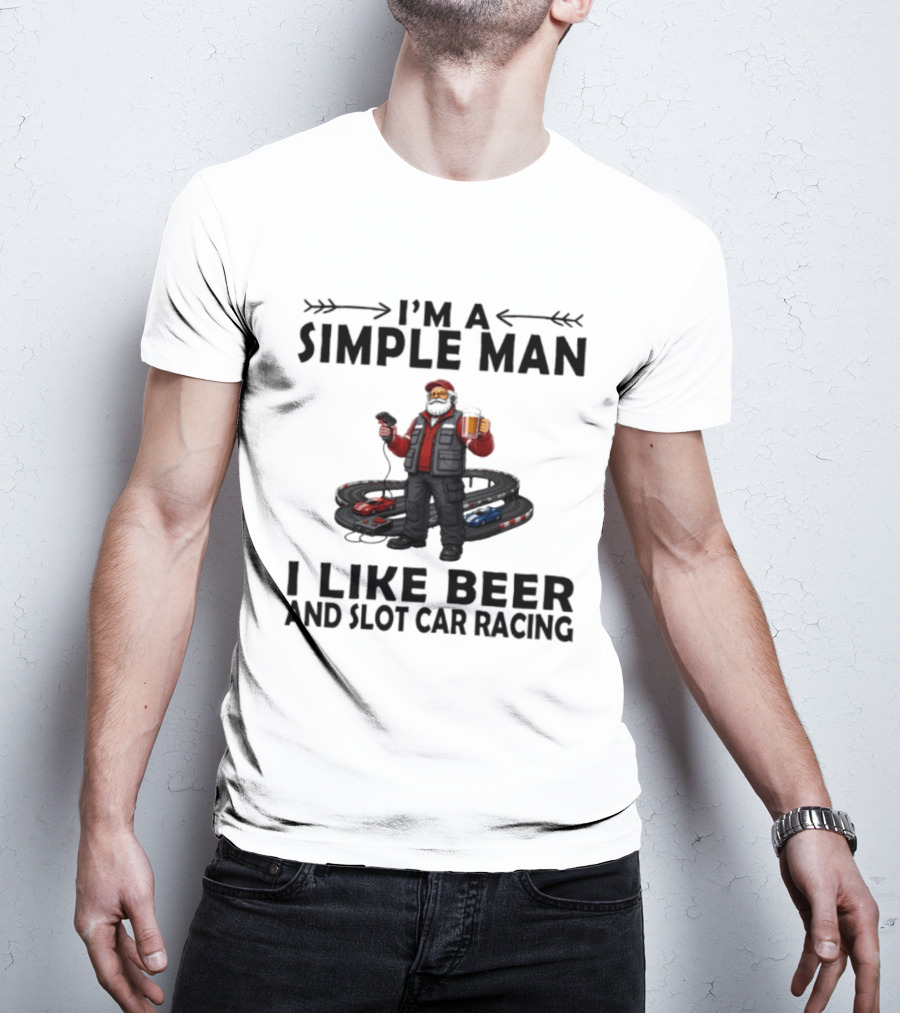 I'm A Simple Man I Like Beer And Slot Car Racing T-Shirt