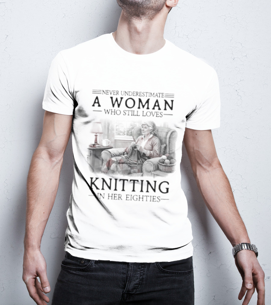 Never Underestimate A Woman Who Still Loves Knitting In Her Eighties Retro Style Woman Knitting Cozy Vibes T-Shirt