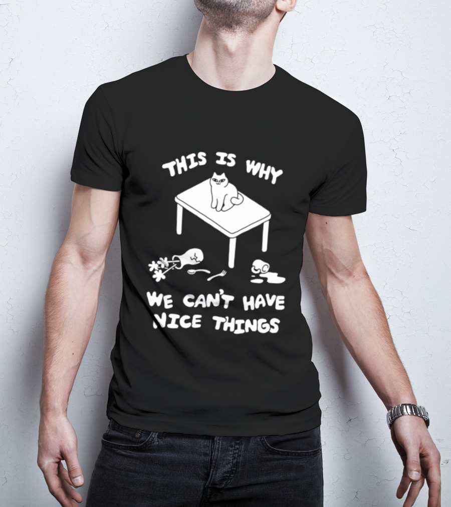 This Is Why We Can't Have Nice Things Cat On Table Spilled Cup And Fork T-Shirt