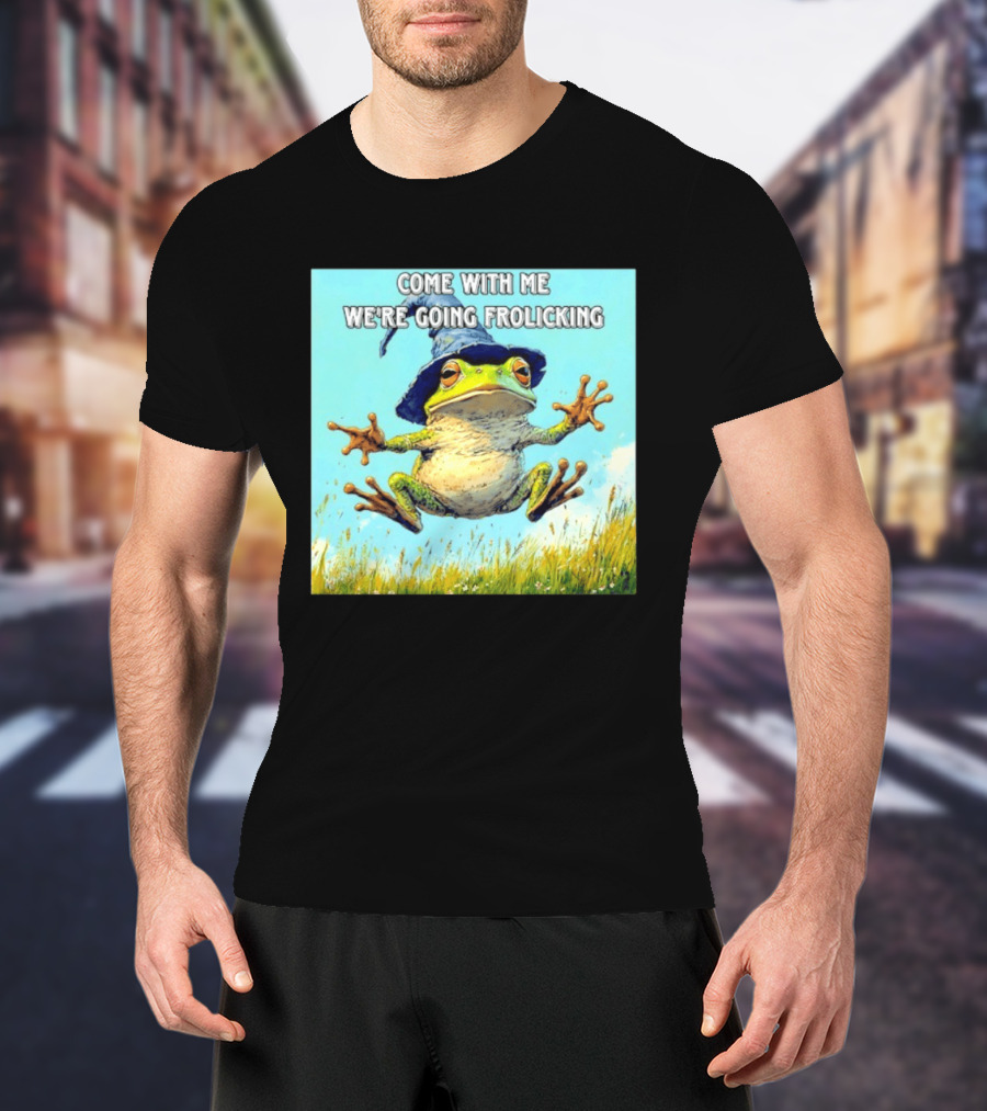 Come With Me We're Going Frolicking Frog Wizard Magic Fun Adventure T-Shirt