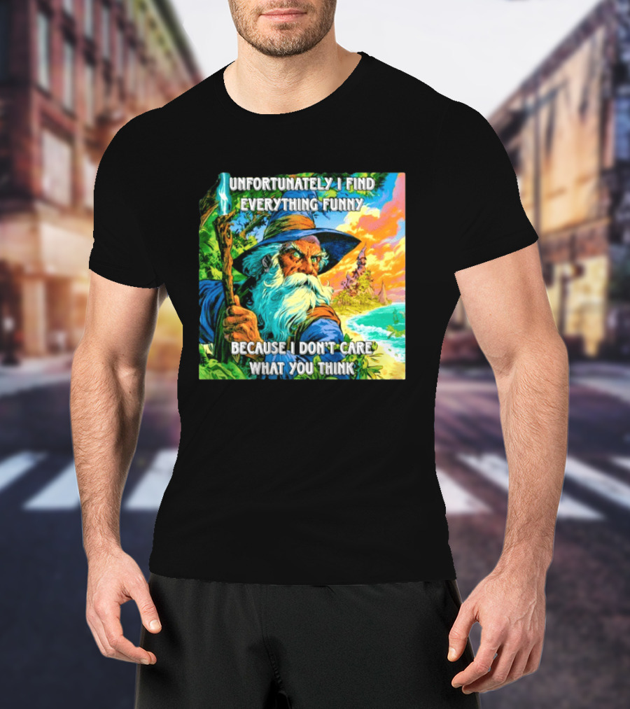 Unfortunately I Find Everything Funny Because I Don't Care What You Think Wizard Adventure T-Shirt