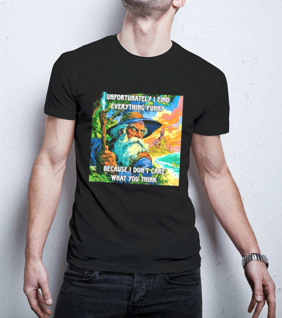Unfortunately I Find Everything Funny Because I Don't Care What You Think Wizard Adventure T-Shirt