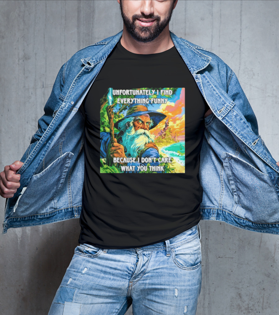 Unfortunately I Find Everything Funny Because I Don't Care What You Think Wizard Adventure T-Shirt