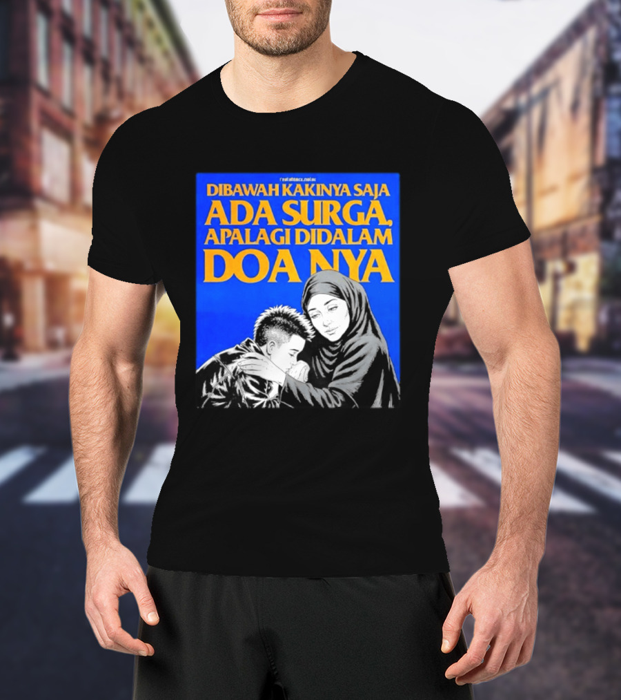 Dibawah Kakinya Saja Ada Surga Apalagi Didalam Doanya Mother's Blessing T-Shirt
