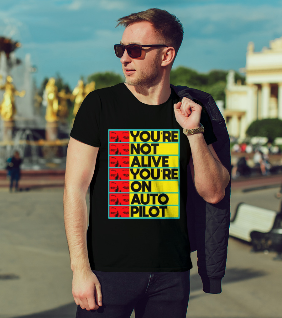 YOU'RE NOT ALIVE YOU'RE ON AUTO PILOT Stacked Bold Yellow Black Text With Red Eyeball Panels T-Shirt