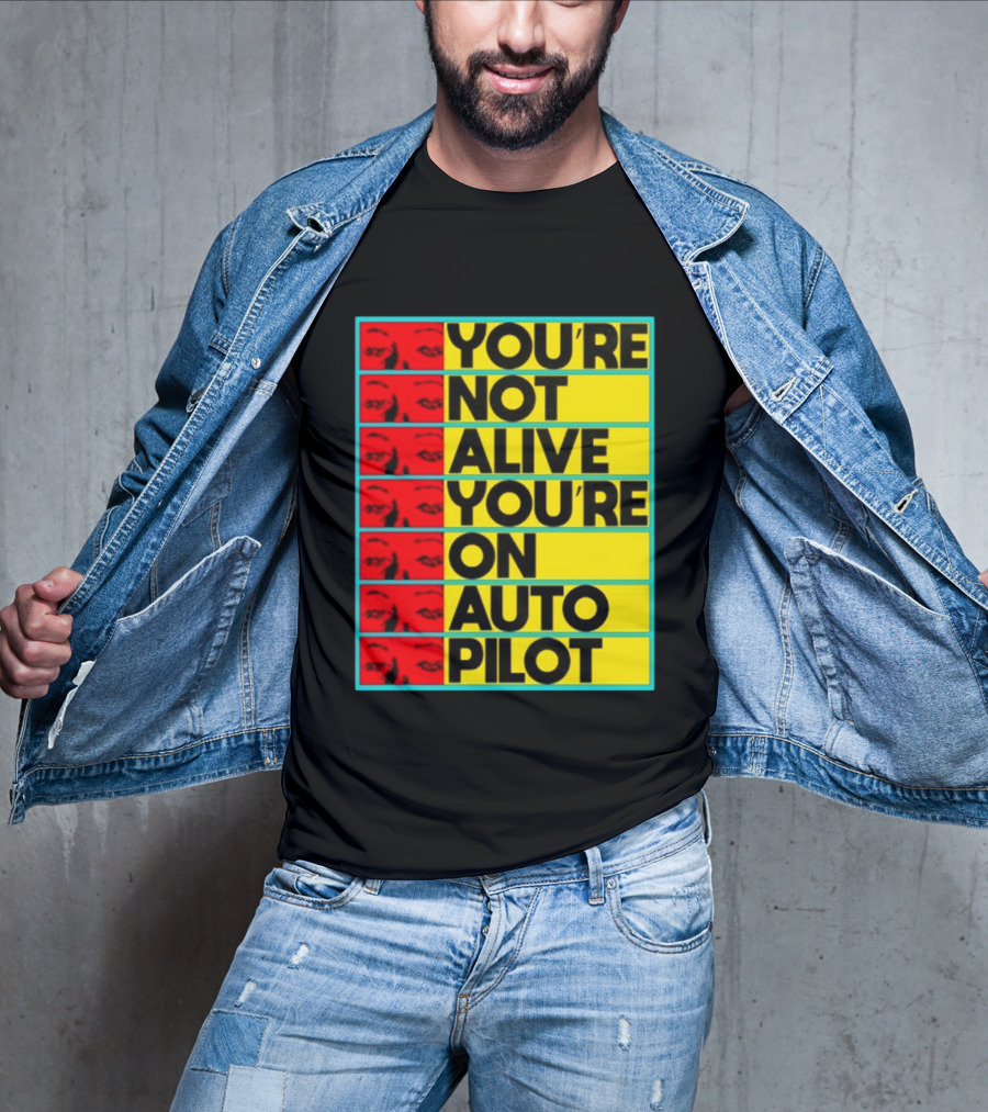 YOU'RE NOT ALIVE YOU'RE ON AUTO PILOT Stacked Bold Yellow Black Text With Red Eyeball Panels T-Shirt