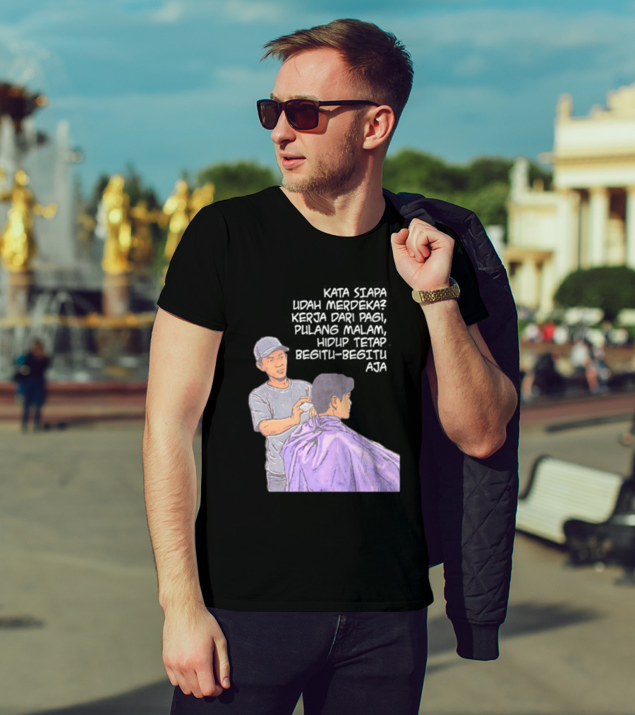 Kata Siapa Udah Merdeka Kerja Dari Pagi Pulang Malam Hidup Tetap Begitu Begitu Aja Barber T-Shirt