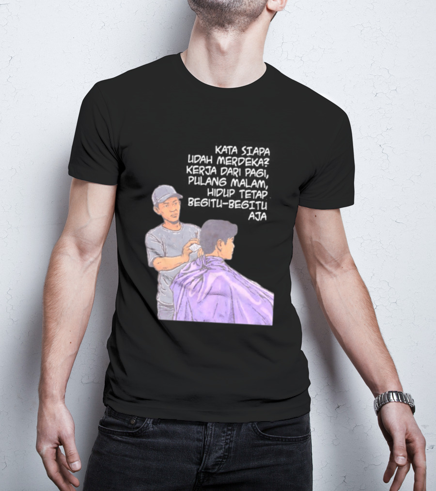 Kata Siapa Udah Merdeka Kerja Dari Pagi Pulang Malam Hidup Tetap Begitu Begitu Aja Barber T-Shirt
